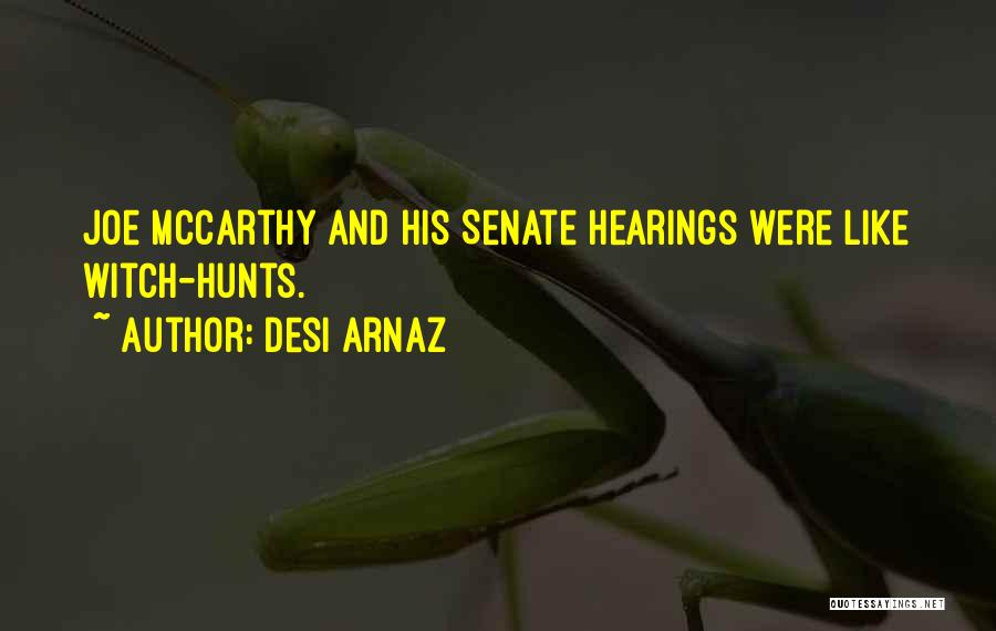 Desi Arnaz Quotes: Joe Mccarthy And His Senate Hearings Were Like Witch-hunts.