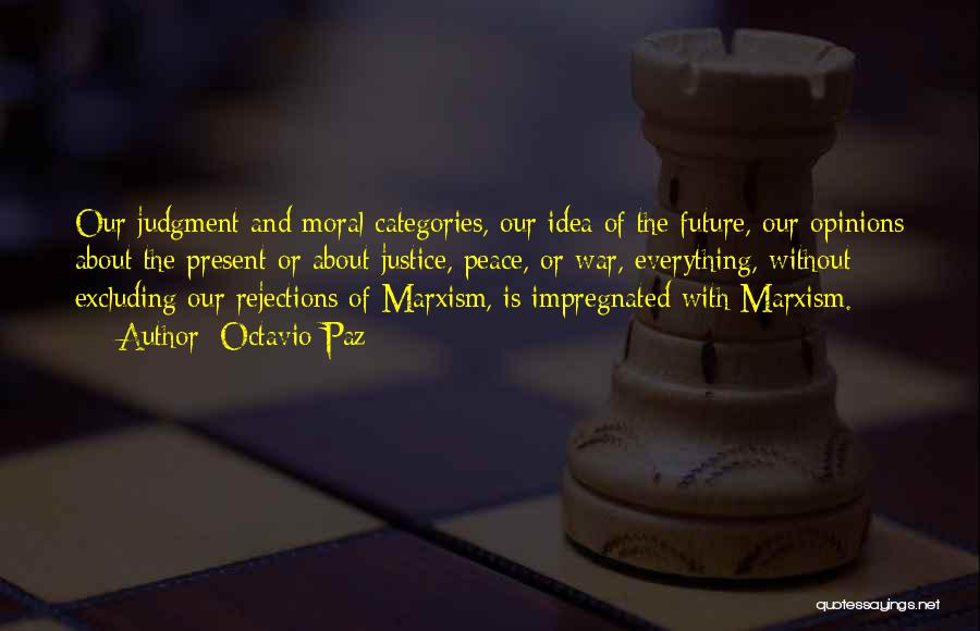 Octavio Paz Quotes: Our Judgment And Moral Categories, Our Idea Of The Future, Our Opinions About The Present Or About Justice, Peace, Or