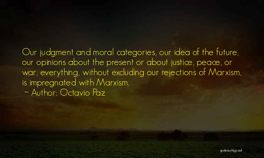 Octavio Paz Quotes: Our Judgment And Moral Categories, Our Idea Of The Future, Our Opinions About The Present Or About Justice, Peace, Or