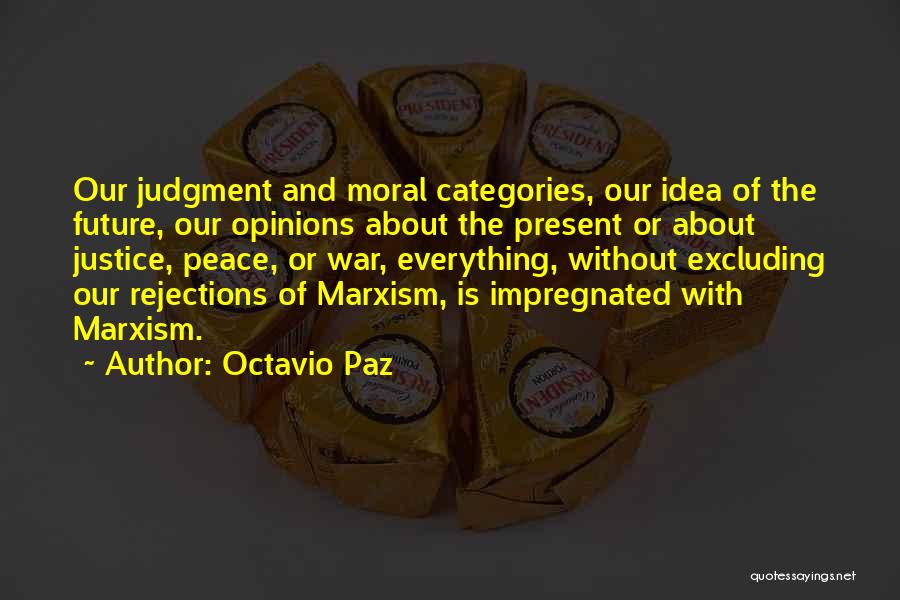 Octavio Paz Quotes: Our Judgment And Moral Categories, Our Idea Of The Future, Our Opinions About The Present Or About Justice, Peace, Or