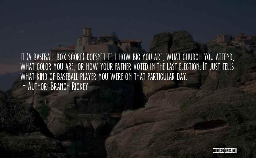 Branch Rickey Quotes: It (a Baseball Box Score) Doesn't Tell How Big You Are, What Church You Attend, What Color You Are, Or