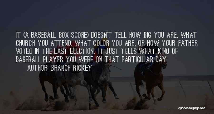 Branch Rickey Quotes: It (a Baseball Box Score) Doesn't Tell How Big You Are, What Church You Attend, What Color You Are, Or