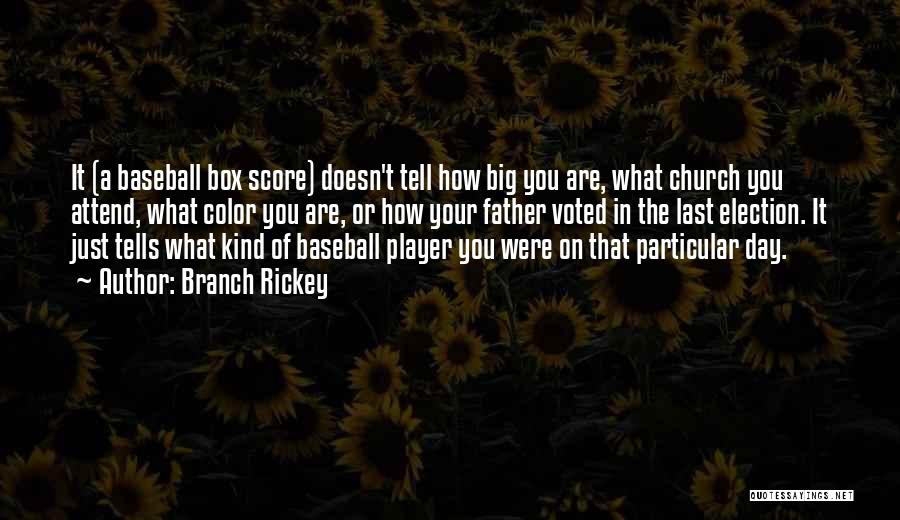 Branch Rickey Quotes: It (a Baseball Box Score) Doesn't Tell How Big You Are, What Church You Attend, What Color You Are, Or