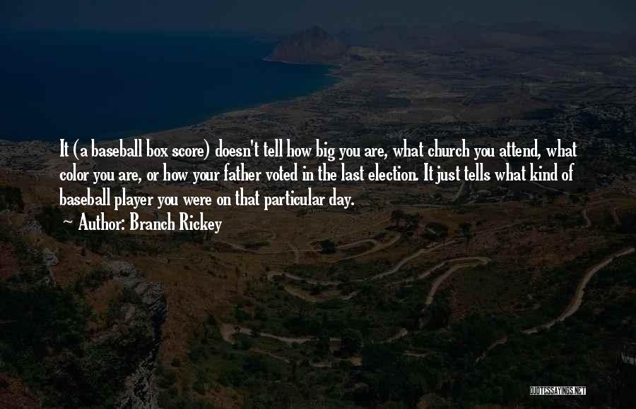 Branch Rickey Quotes: It (a Baseball Box Score) Doesn't Tell How Big You Are, What Church You Attend, What Color You Are, Or