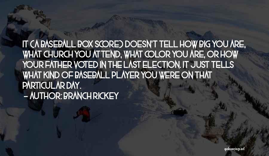 Branch Rickey Quotes: It (a Baseball Box Score) Doesn't Tell How Big You Are, What Church You Attend, What Color You Are, Or