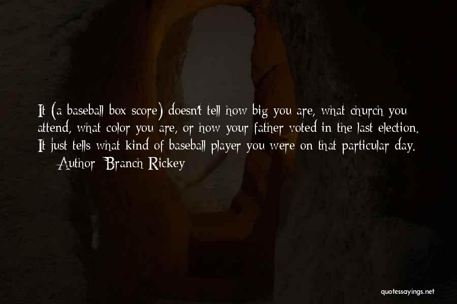 Branch Rickey Quotes: It (a Baseball Box Score) Doesn't Tell How Big You Are, What Church You Attend, What Color You Are, Or