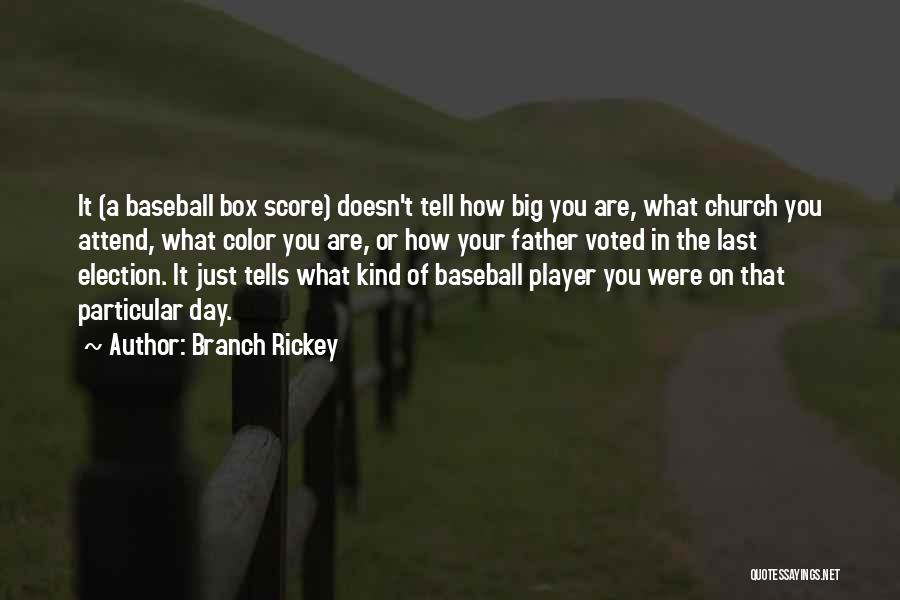 Branch Rickey Quotes: It (a Baseball Box Score) Doesn't Tell How Big You Are, What Church You Attend, What Color You Are, Or