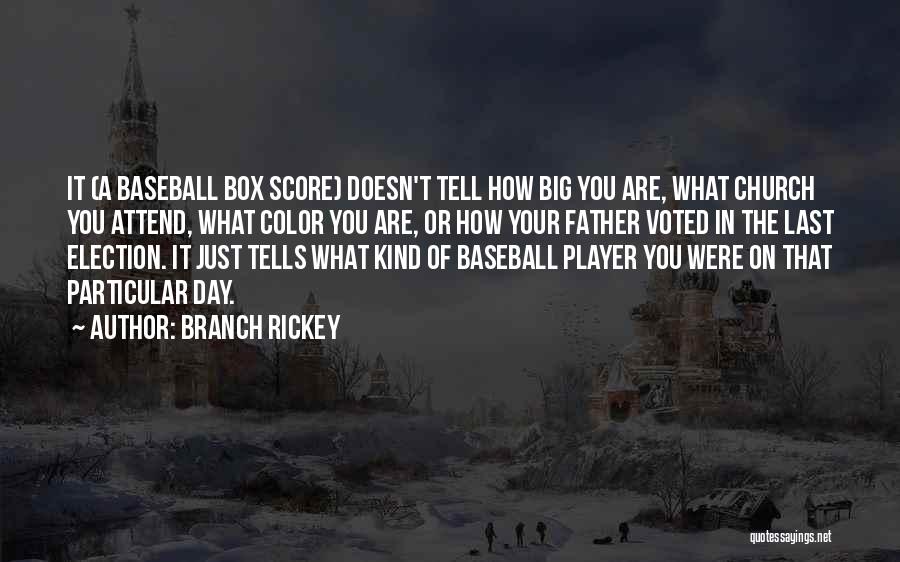 Branch Rickey Quotes: It (a Baseball Box Score) Doesn't Tell How Big You Are, What Church You Attend, What Color You Are, Or