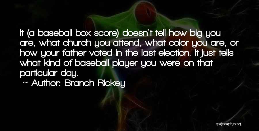 Branch Rickey Quotes: It (a Baseball Box Score) Doesn't Tell How Big You Are, What Church You Attend, What Color You Are, Or