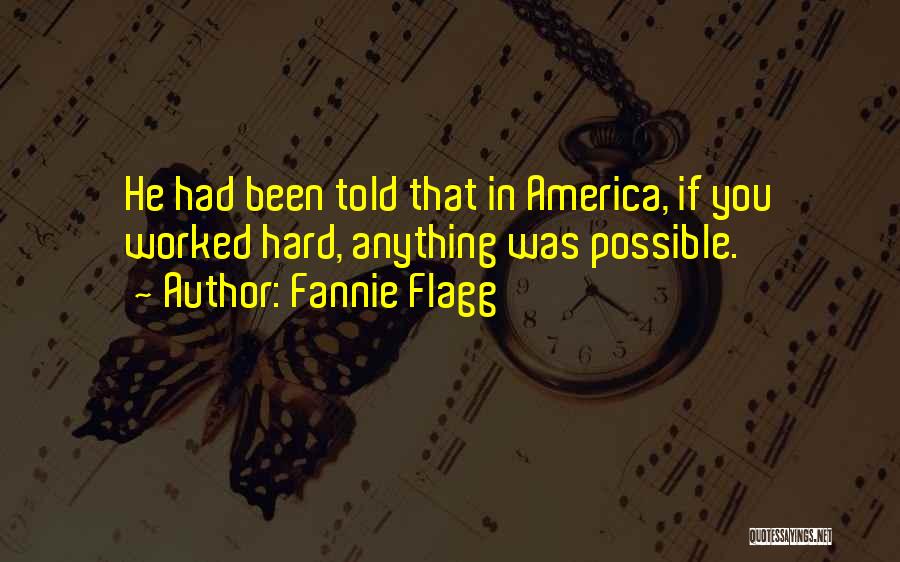 Fannie Flagg Quotes: He Had Been Told That In America, If You Worked Hard, Anything Was Possible.