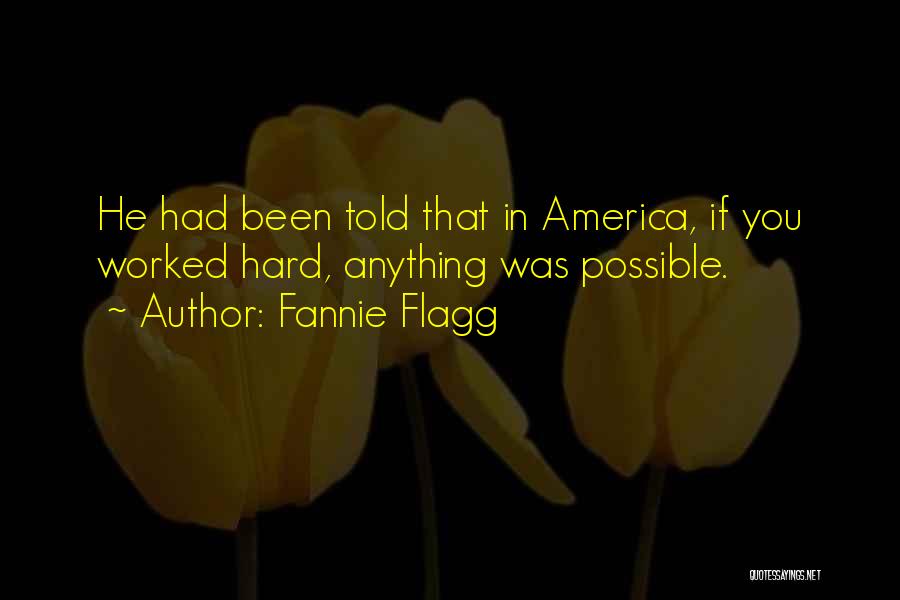 Fannie Flagg Quotes: He Had Been Told That In America, If You Worked Hard, Anything Was Possible.