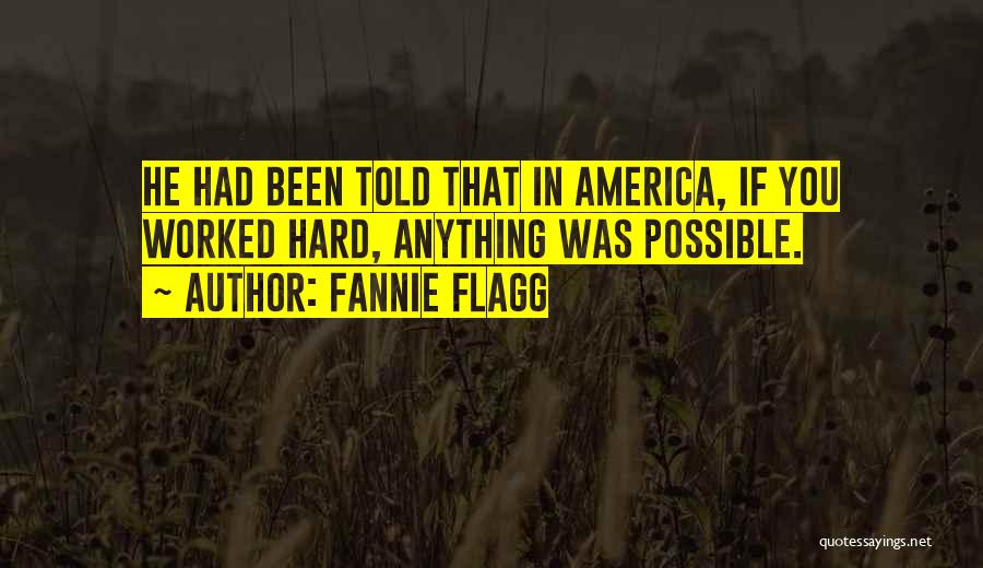 Fannie Flagg Quotes: He Had Been Told That In America, If You Worked Hard, Anything Was Possible.