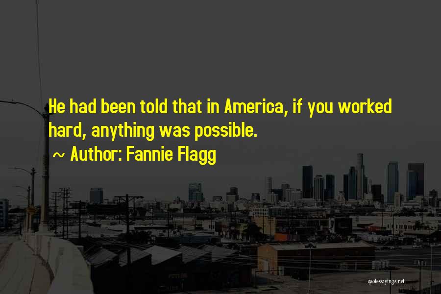 Fannie Flagg Quotes: He Had Been Told That In America, If You Worked Hard, Anything Was Possible.