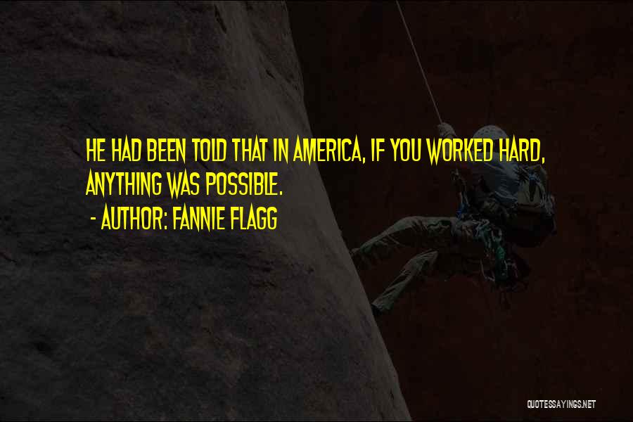 Fannie Flagg Quotes: He Had Been Told That In America, If You Worked Hard, Anything Was Possible.