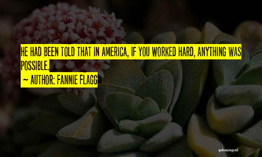 Fannie Flagg Quotes: He Had Been Told That In America, If You Worked Hard, Anything Was Possible.