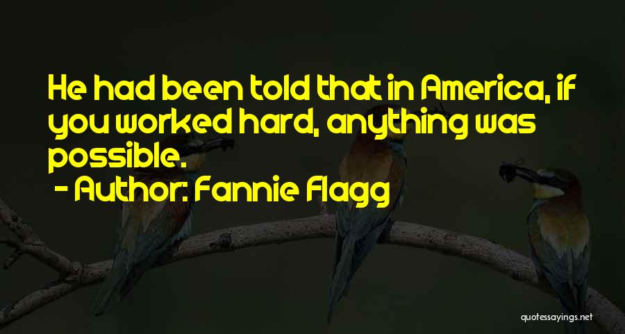 Fannie Flagg Quotes: He Had Been Told That In America, If You Worked Hard, Anything Was Possible.