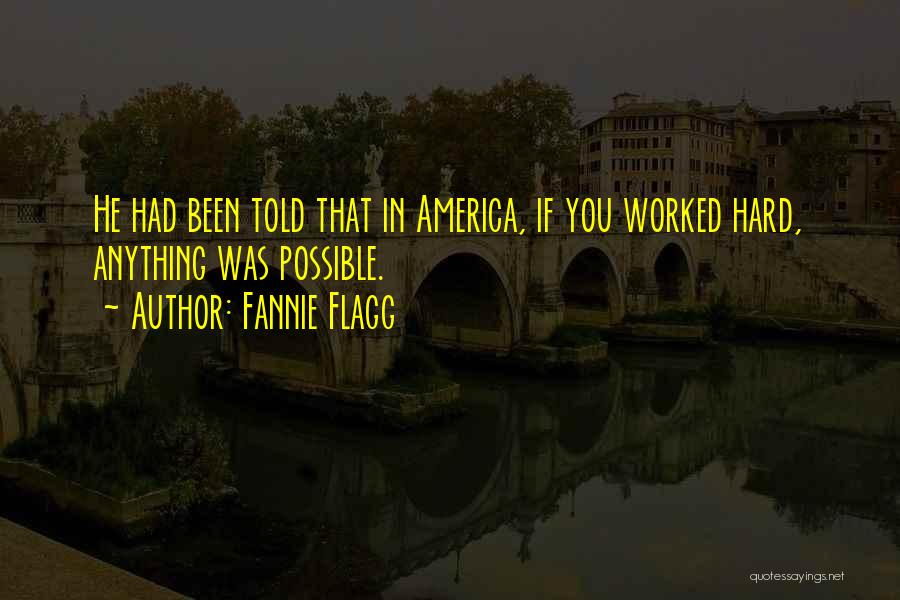 Fannie Flagg Quotes: He Had Been Told That In America, If You Worked Hard, Anything Was Possible.