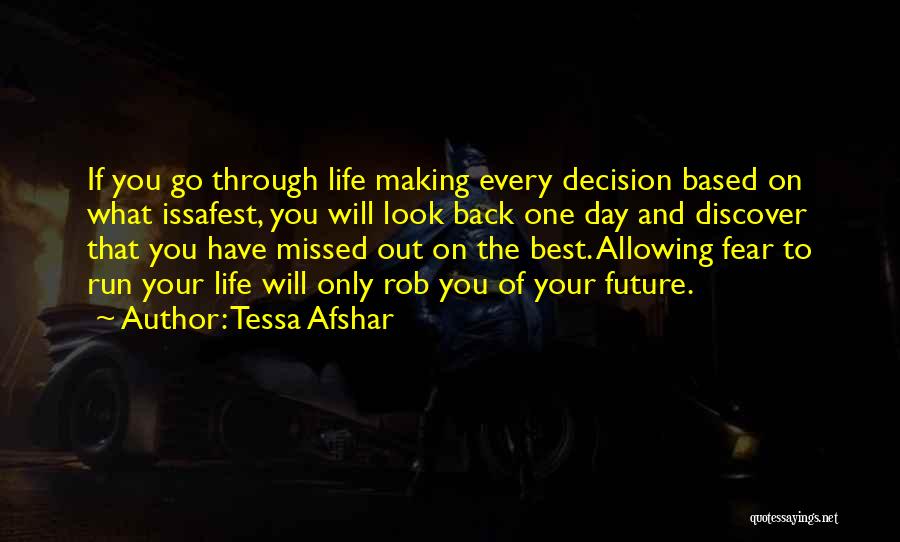 Tessa Afshar Quotes: If You Go Through Life Making Every Decision Based On What Issafest, You Will Look Back One Day And Discover