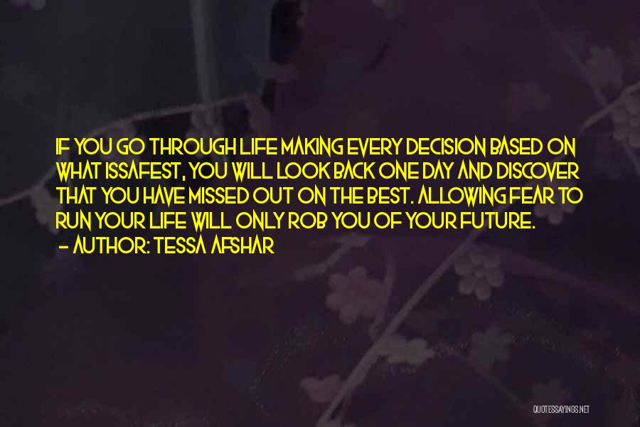 Tessa Afshar Quotes: If You Go Through Life Making Every Decision Based On What Issafest, You Will Look Back One Day And Discover