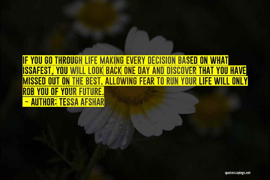 Tessa Afshar Quotes: If You Go Through Life Making Every Decision Based On What Issafest, You Will Look Back One Day And Discover