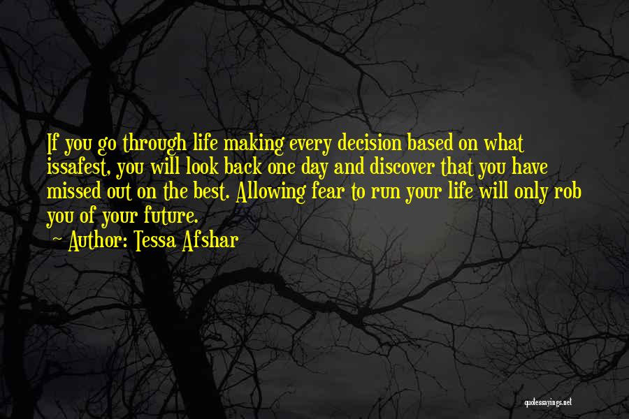 Tessa Afshar Quotes: If You Go Through Life Making Every Decision Based On What Issafest, You Will Look Back One Day And Discover