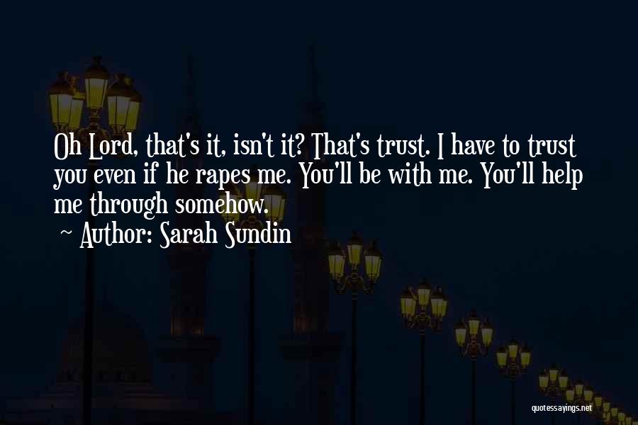 Sarah Sundin Quotes: Oh Lord, That's It, Isn't It? That's Trust. I Have To Trust You Even If He Rapes Me. You'll Be