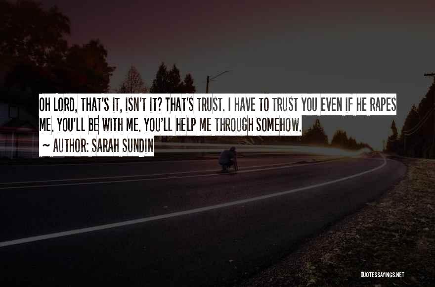 Sarah Sundin Quotes: Oh Lord, That's It, Isn't It? That's Trust. I Have To Trust You Even If He Rapes Me. You'll Be