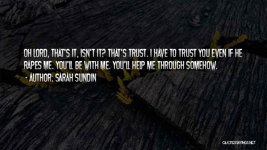 Sarah Sundin Quotes: Oh Lord, That's It, Isn't It? That's Trust. I Have To Trust You Even If He Rapes Me. You'll Be
