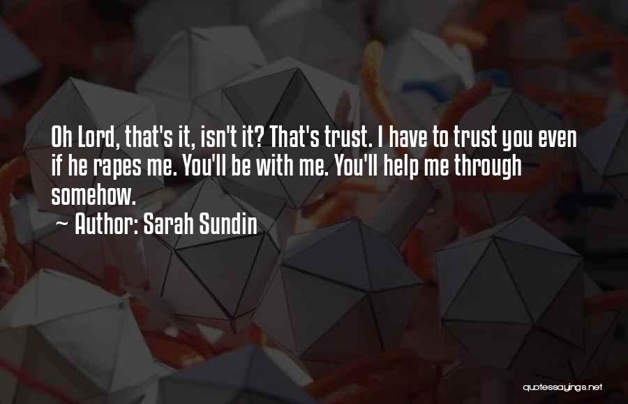 Sarah Sundin Quotes: Oh Lord, That's It, Isn't It? That's Trust. I Have To Trust You Even If He Rapes Me. You'll Be