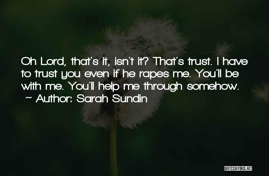Sarah Sundin Quotes: Oh Lord, That's It, Isn't It? That's Trust. I Have To Trust You Even If He Rapes Me. You'll Be