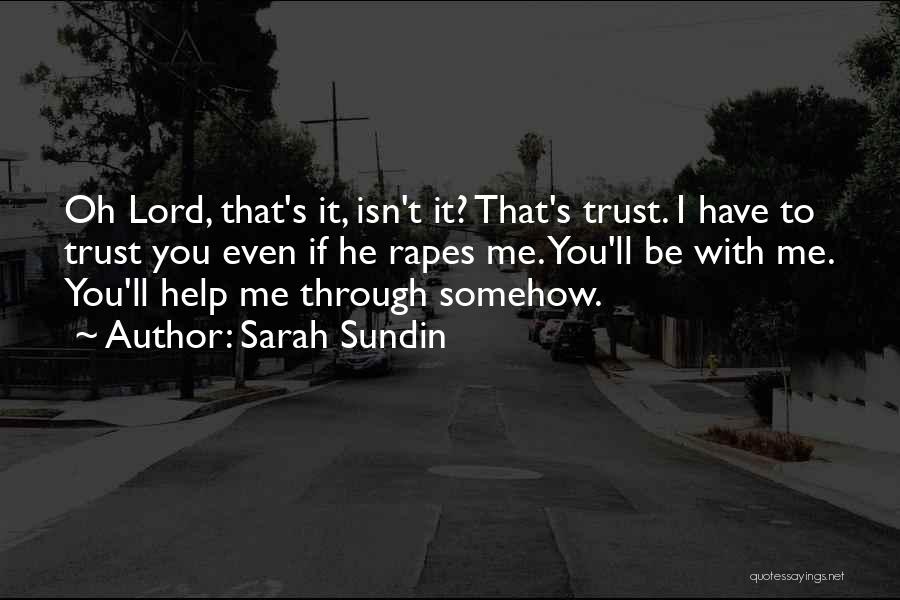 Sarah Sundin Quotes: Oh Lord, That's It, Isn't It? That's Trust. I Have To Trust You Even If He Rapes Me. You'll Be