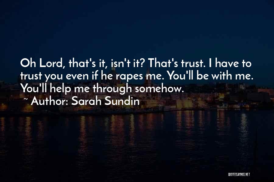 Sarah Sundin Quotes: Oh Lord, That's It, Isn't It? That's Trust. I Have To Trust You Even If He Rapes Me. You'll Be