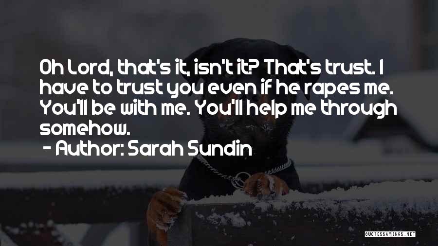 Sarah Sundin Quotes: Oh Lord, That's It, Isn't It? That's Trust. I Have To Trust You Even If He Rapes Me. You'll Be