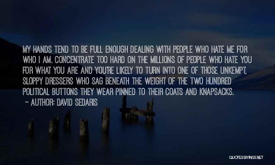 David Sedaris Quotes: My Hands Tend To Be Full Enough Dealing With People Who Hate Me For Who I Am. Concentrate Too Hard