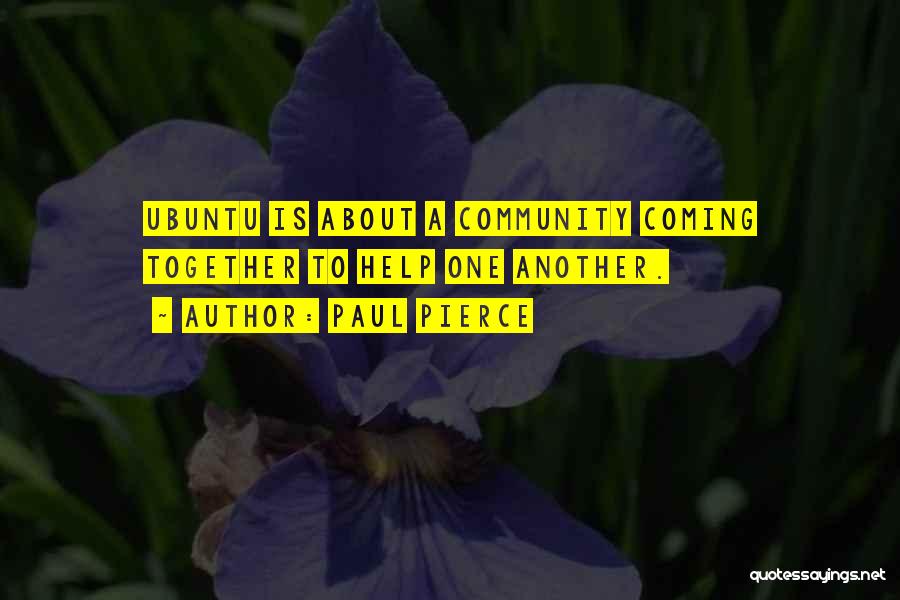 Paul Pierce Quotes: Ubuntu Is About A Community Coming Together To Help One Another.