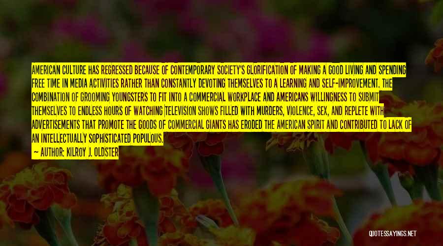 Kilroy J. Oldster Quotes: American Culture Has Regressed Because Of Contemporary Society's Glorification Of Making A Good Living And Spending Free Time In Media
