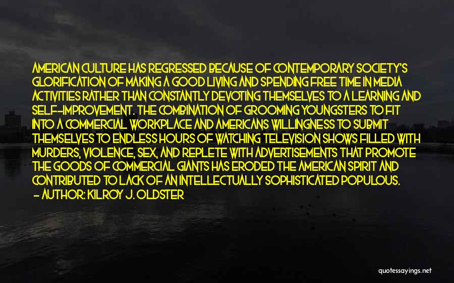 Kilroy J. Oldster Quotes: American Culture Has Regressed Because Of Contemporary Society's Glorification Of Making A Good Living And Spending Free Time In Media