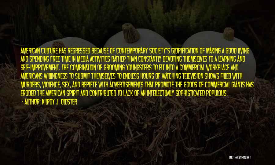 Kilroy J. Oldster Quotes: American Culture Has Regressed Because Of Contemporary Society's Glorification Of Making A Good Living And Spending Free Time In Media