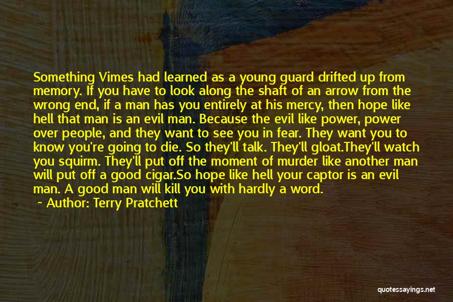 Terry Pratchett Quotes: Something Vimes Had Learned As A Young Guard Drifted Up From Memory. If You Have To Look Along The Shaft