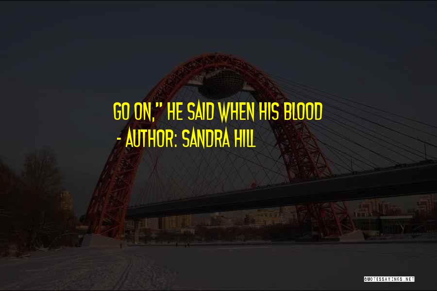 Sandra Hill Quotes: Go On, He Said When His Blood