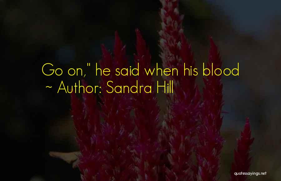 Sandra Hill Quotes: Go On, He Said When His Blood