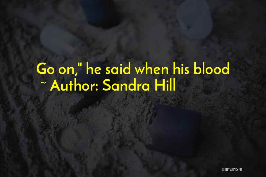 Sandra Hill Quotes: Go On, He Said When His Blood