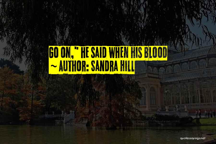 Sandra Hill Quotes: Go On, He Said When His Blood
