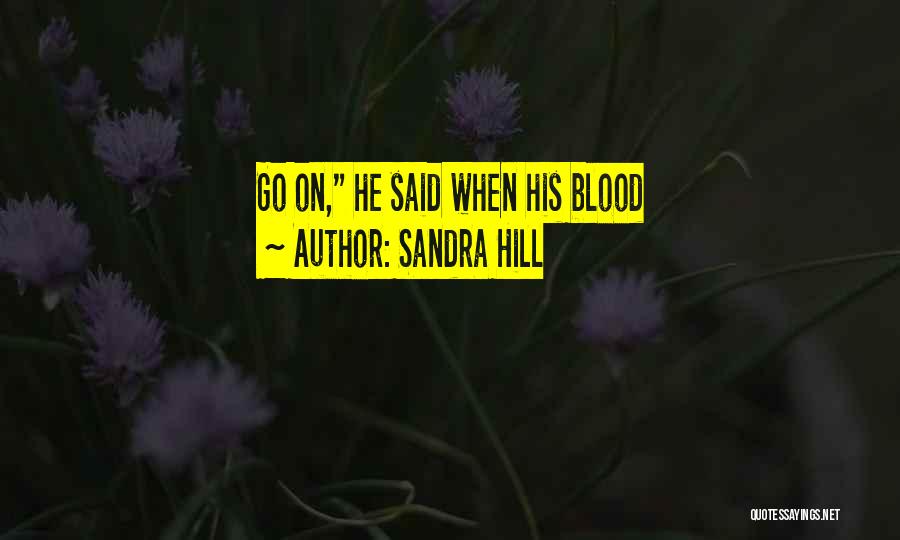Sandra Hill Quotes: Go On, He Said When His Blood