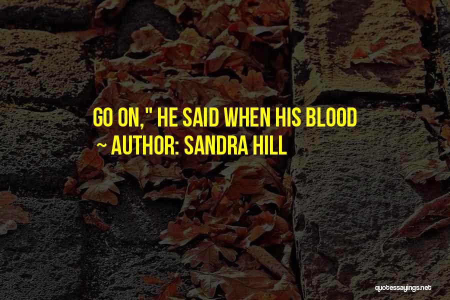 Sandra Hill Quotes: Go On, He Said When His Blood