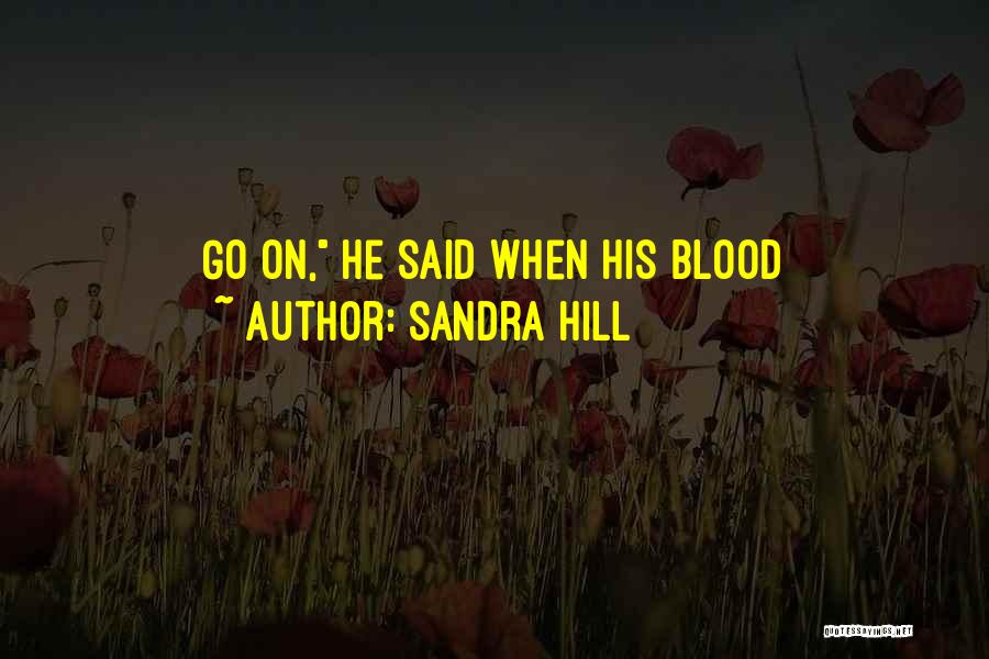 Sandra Hill Quotes: Go On, He Said When His Blood