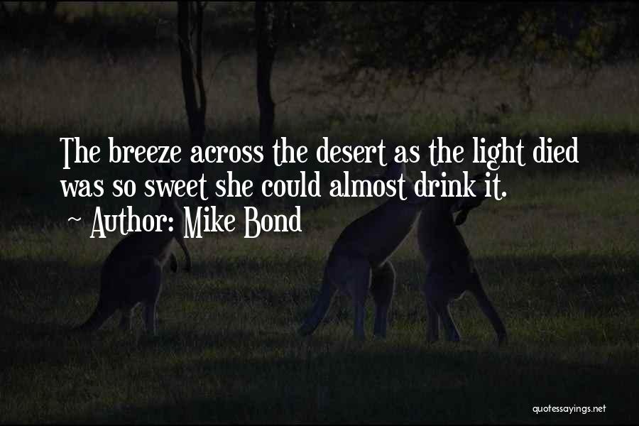 Mike Bond Quotes: The Breeze Across The Desert As The Light Died Was So Sweet She Could Almost Drink It.