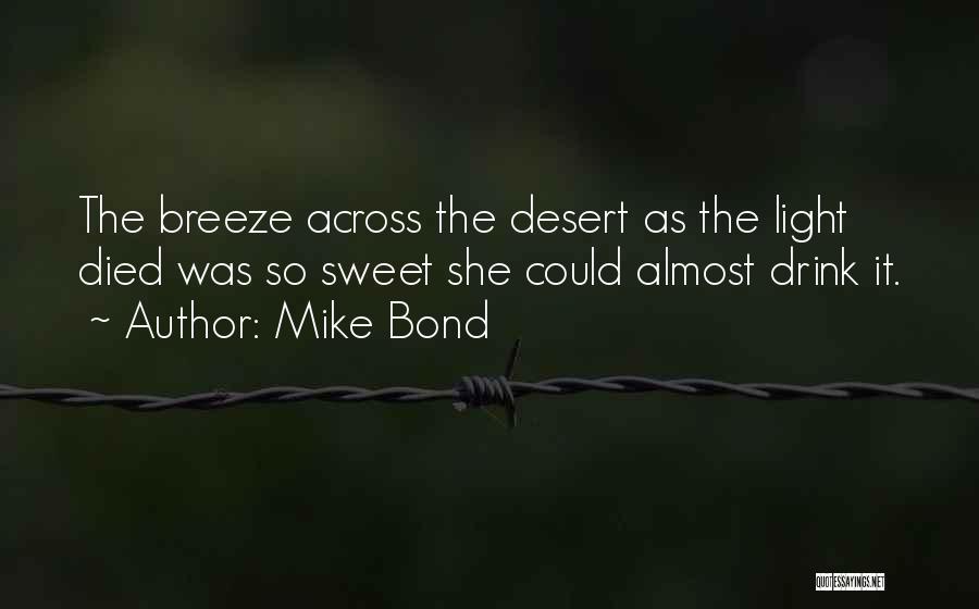 Mike Bond Quotes: The Breeze Across The Desert As The Light Died Was So Sweet She Could Almost Drink It.