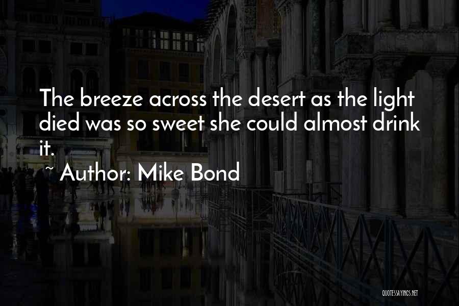 Mike Bond Quotes: The Breeze Across The Desert As The Light Died Was So Sweet She Could Almost Drink It.
