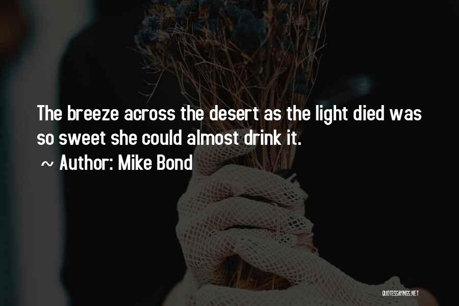 Mike Bond Quotes: The Breeze Across The Desert As The Light Died Was So Sweet She Could Almost Drink It.